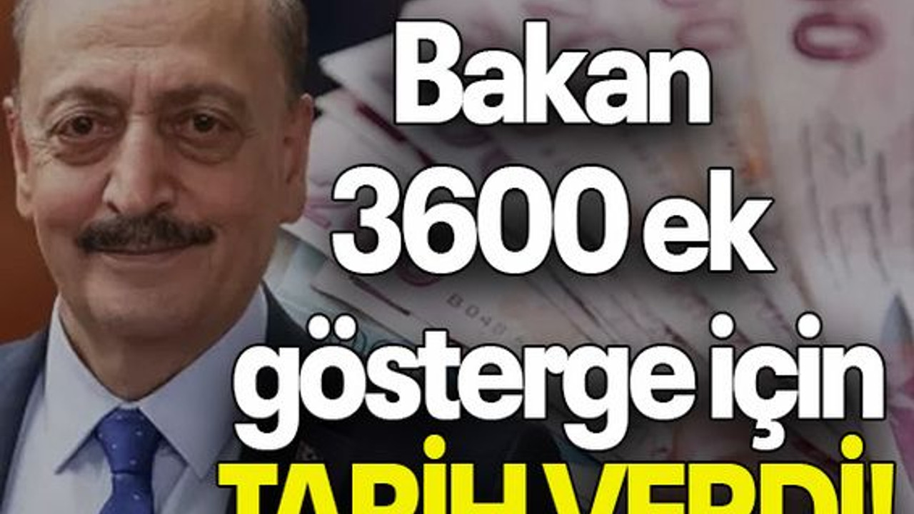 Bakan 3600 ek gösterge için TARİH VERDİ!